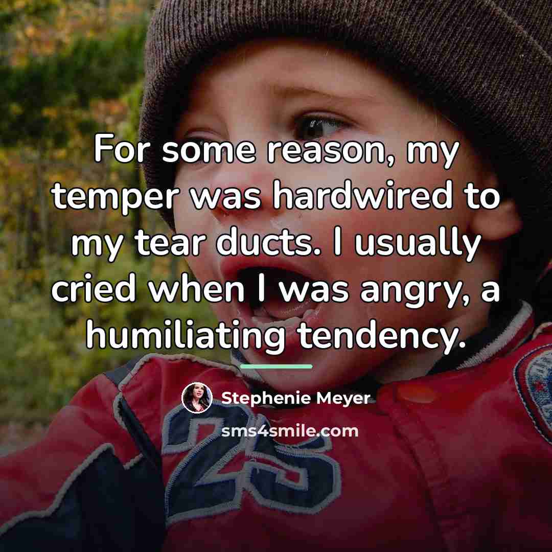 “For some reason, my temper was hardwired to my tear…” quote by Stephenie Meyer