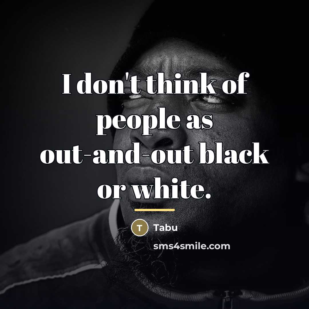“I don't think of people as out-and-out black or white.…” quote by Tabu