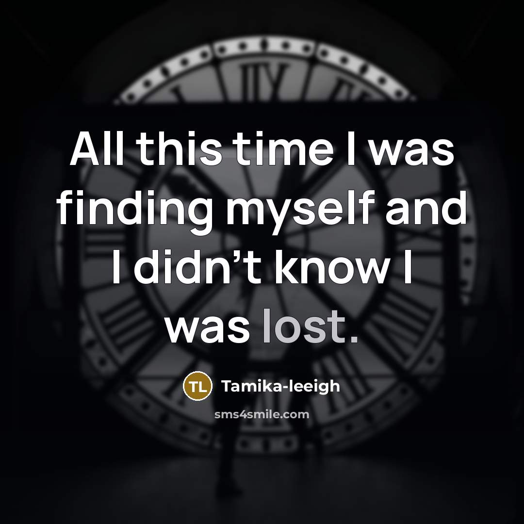 “All this time I was finding myself and I didn't…” quote by Tamika-leeigh