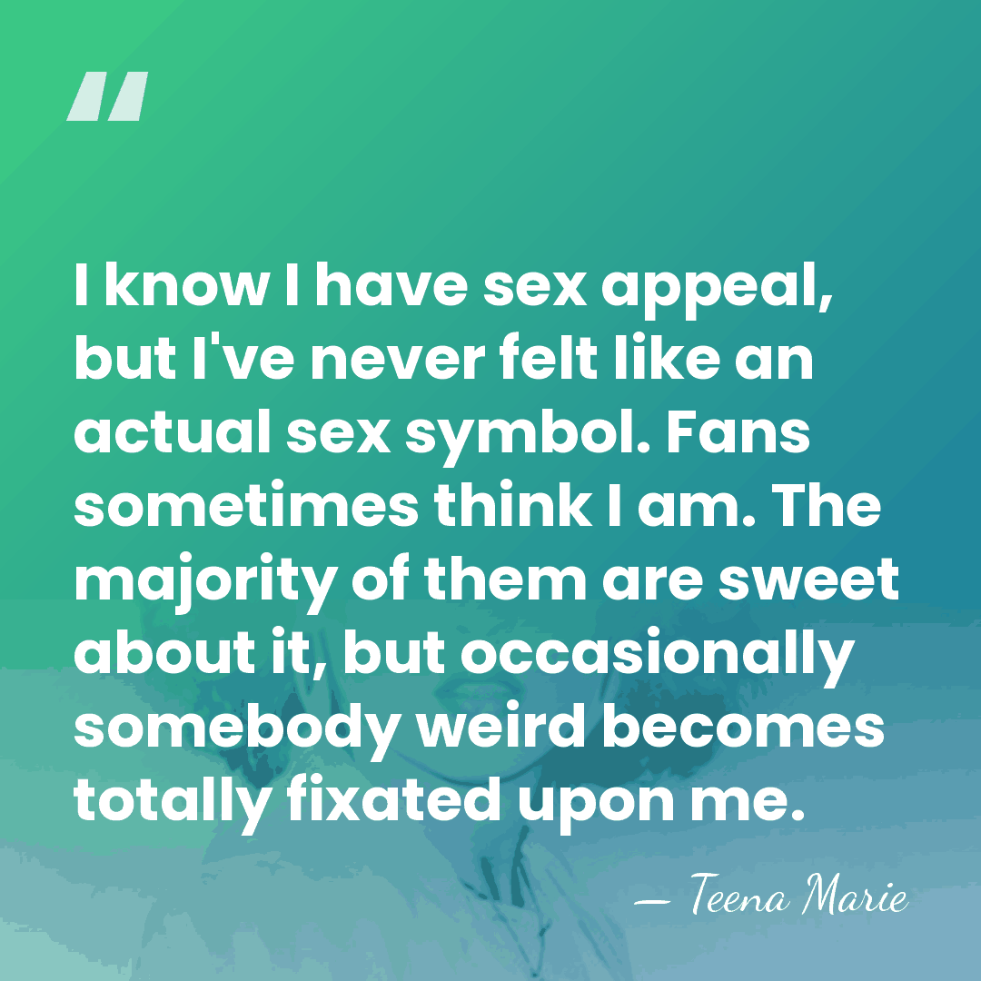 I know I have sex appeal, but I've never felt like an&hellip; - Teena Marie