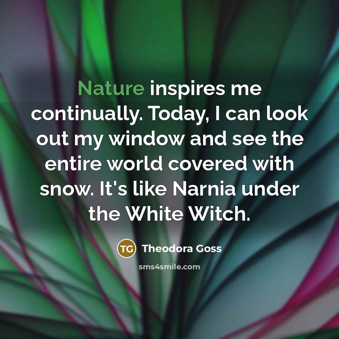 “Nature inspires me continually. Today, I can look out my…” quote by Theodora Goss