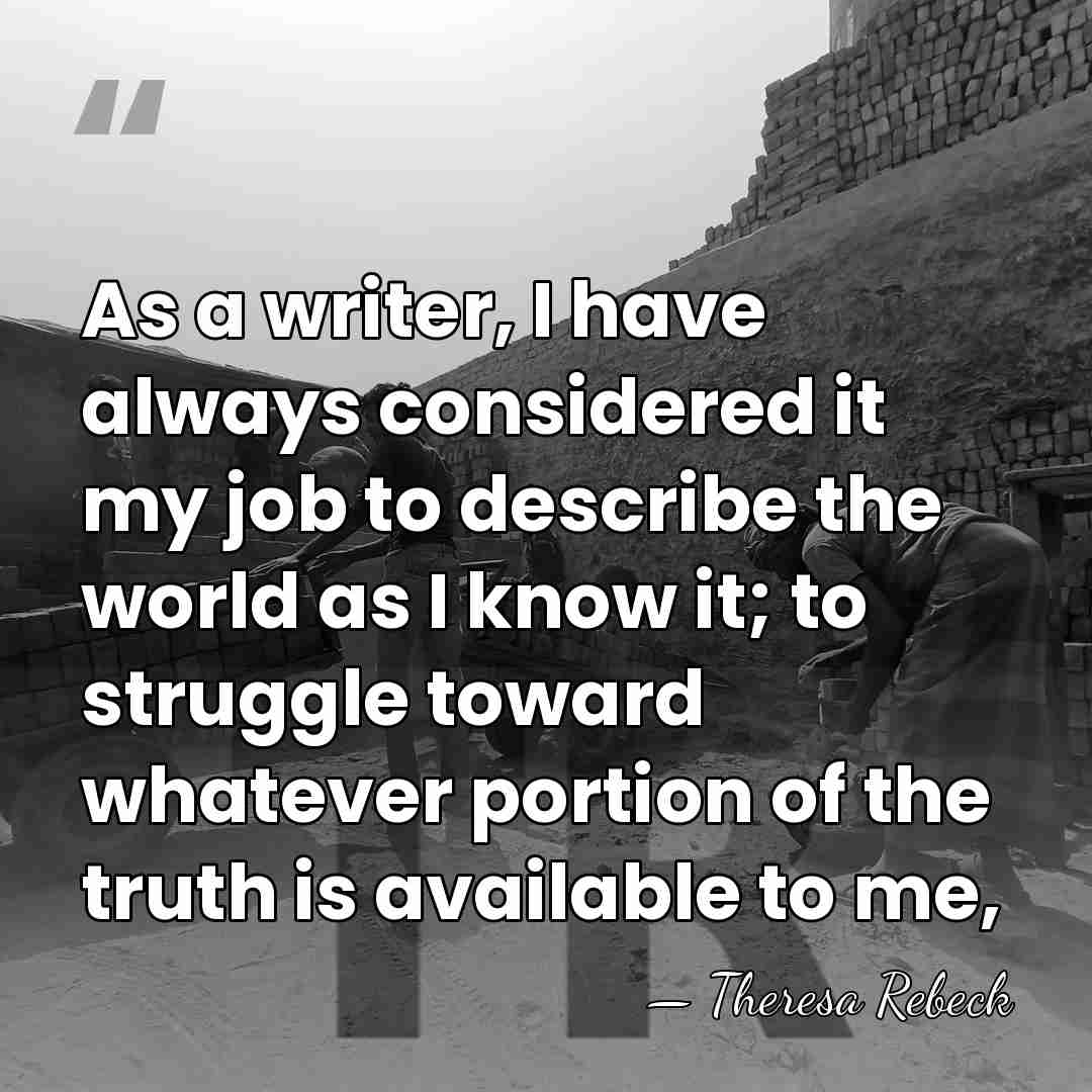 As a writer, I have always considered it my job to describe&hellip; - Theresa Rebeck