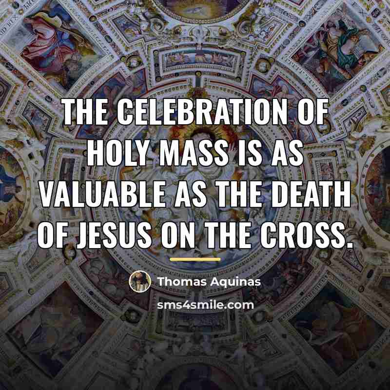 “The celebration of Holy Mass is as valuable as the…” quote by Thomas Aquinas