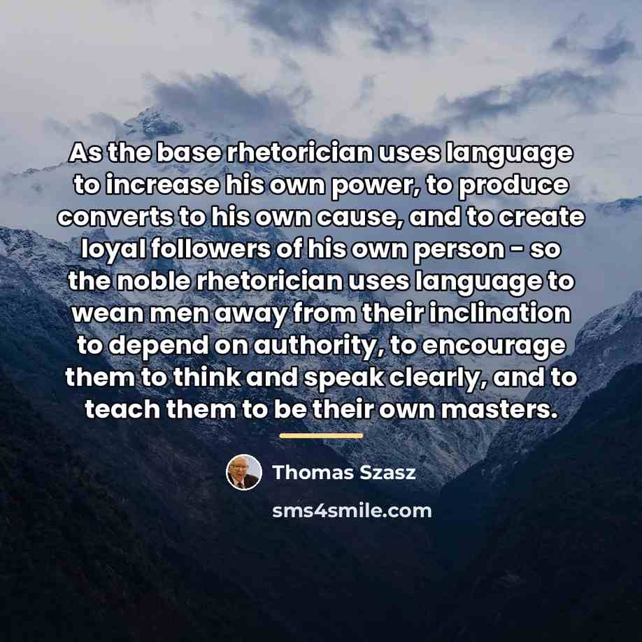 “As the base rhetorician uses language to increase his own…” quote by Thomas Szasz