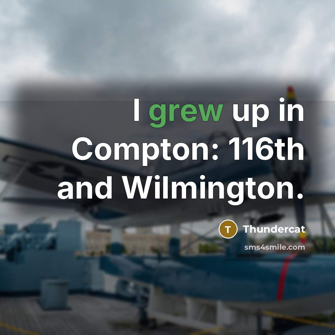 “I grew up in Compton: 116th and Wilmington.” quote by Thundercat
