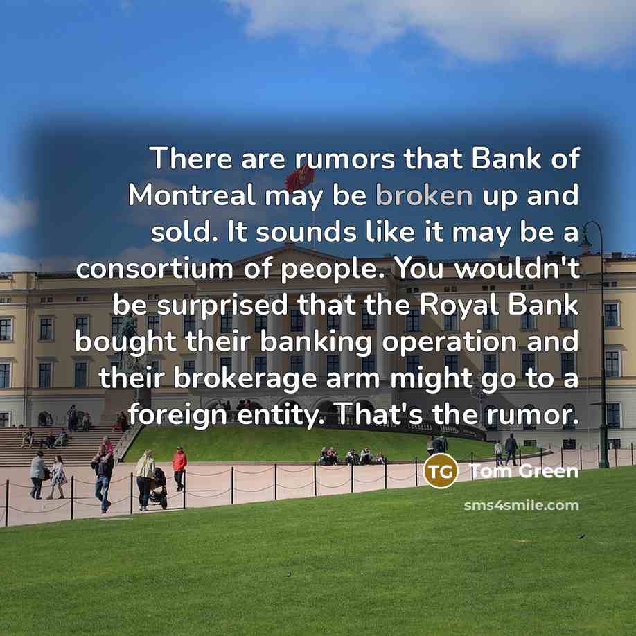 “There are rumors that Bank of Montreal may be broken…” quote by Tom Green