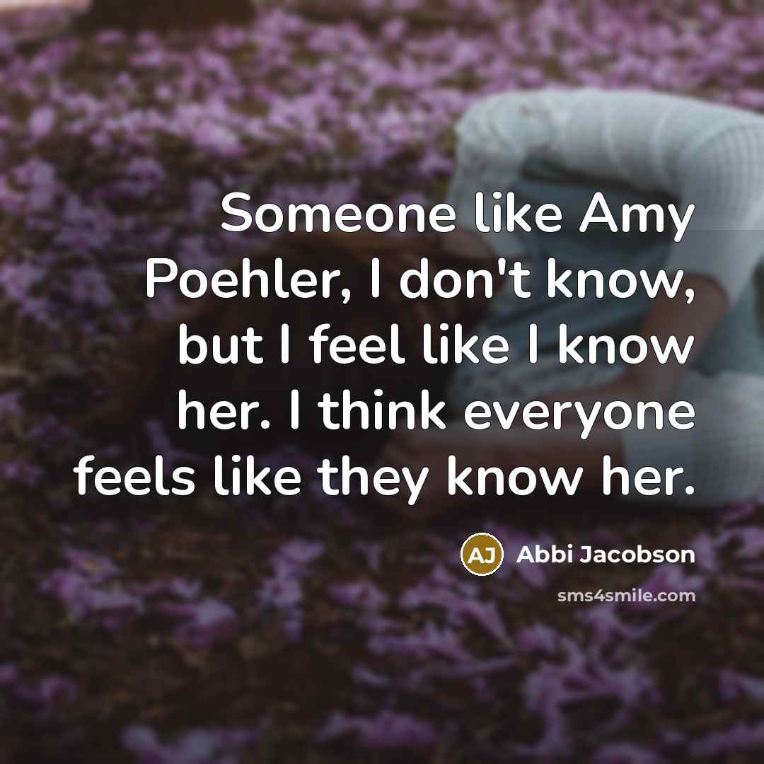 “Someone like Amy Poehler, I don't know, but I feel…” quote by Abbi Jacobson