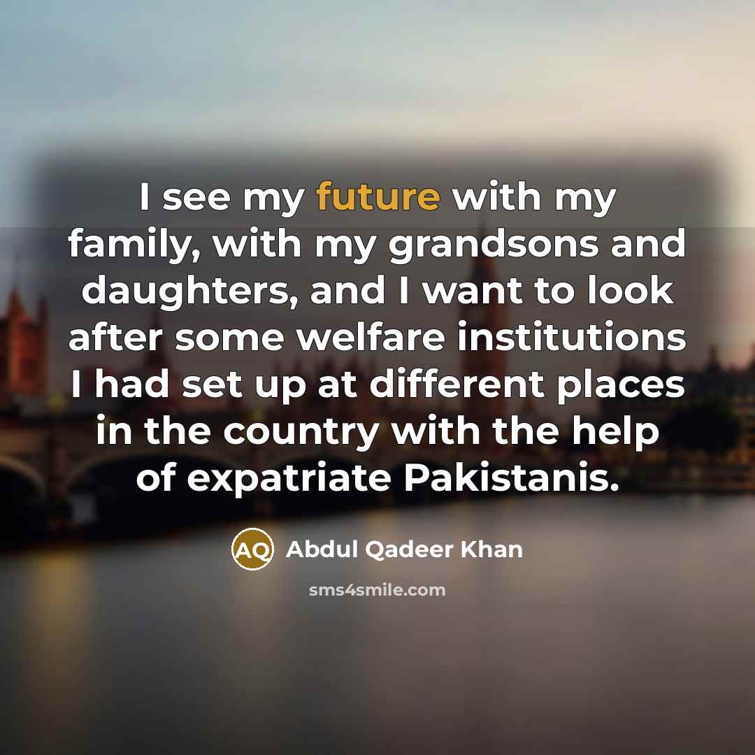 “I see my future with my family, with my grandsons…” quote by Abdul Qadeer Khan