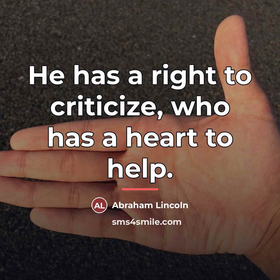 “He has a right to criticize, who has a heart…” quote by Abraham Lincoln