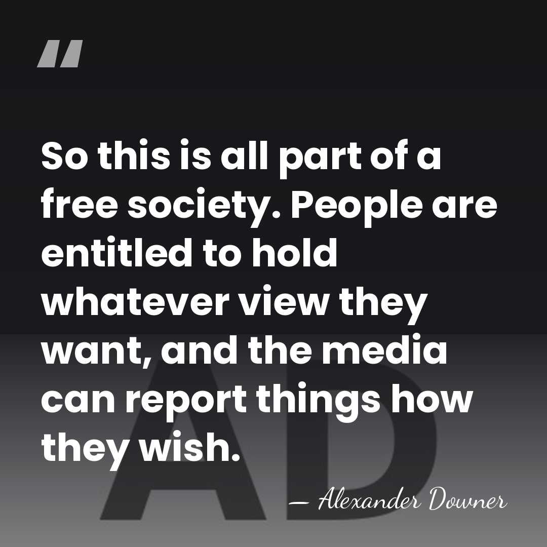 So this is all part of a free society. People are entitled&hellip; - Alexander Downer