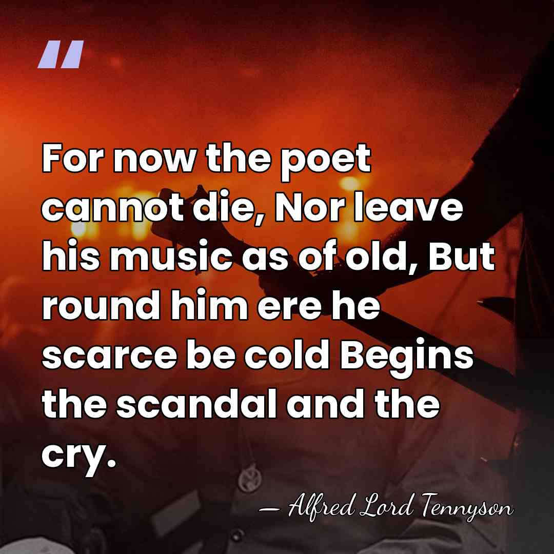 For now the poet cannot die, Nor leave his music as of&hellip; - Alfred Lord Tennyson