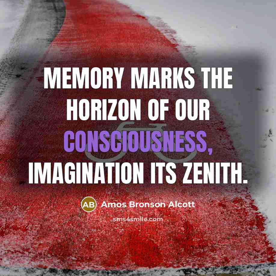 “Memory marks the horizon of our consciousness, imagination its zenith.…” quote by Amos Bronson Alcott