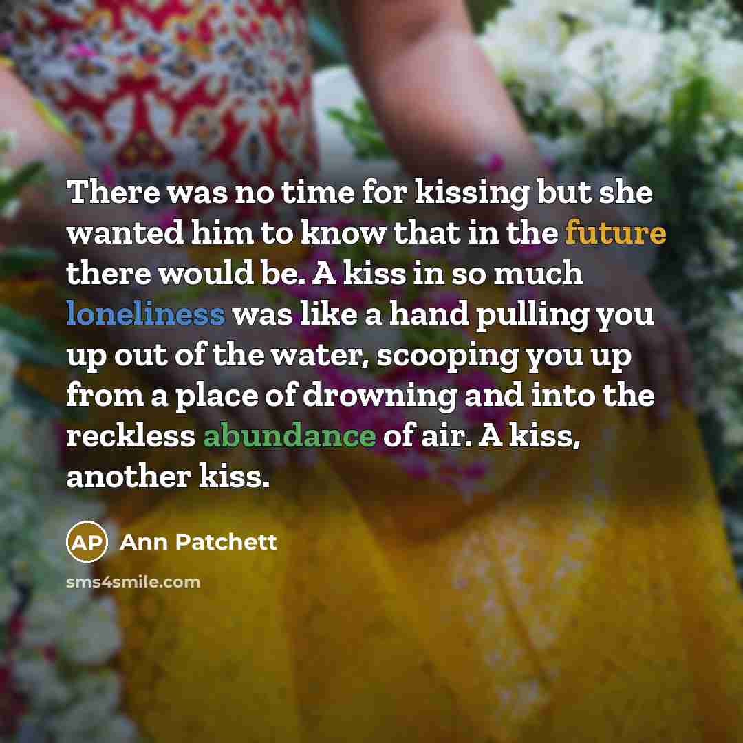 “There was no time for kissing but she wanted him…” quote by Ann Patchett