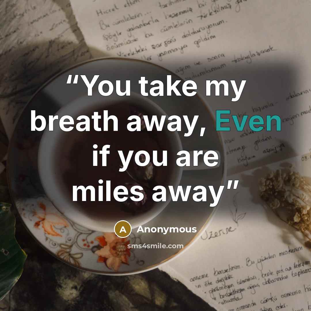“You take my breath away, Even if you are miles away” quote by Anonymous