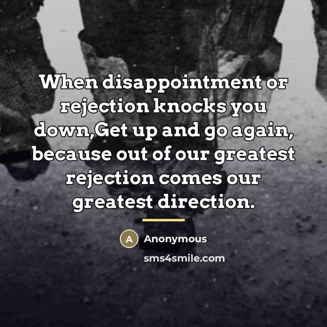 “When disappointment or rejection knocks you down,Get up and go…” quote by Anonymous