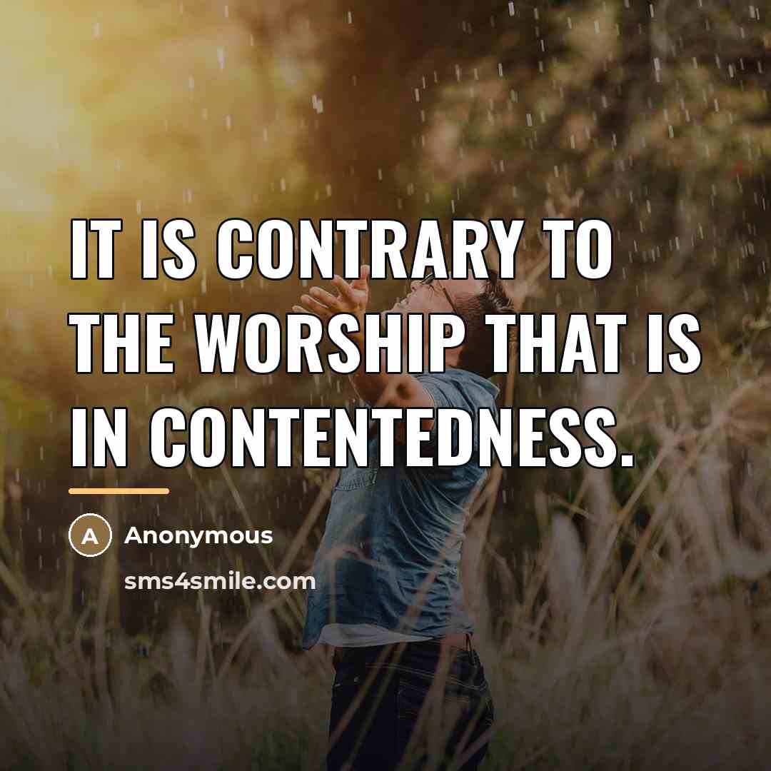 “It is contrary to the worship that is in contentedness.…” quote by Anonymous