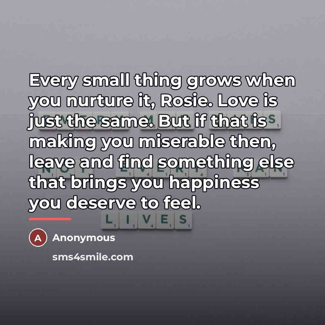 “Every small thing grows when you nurture it, Rosie. Love…” quote by Anonymous