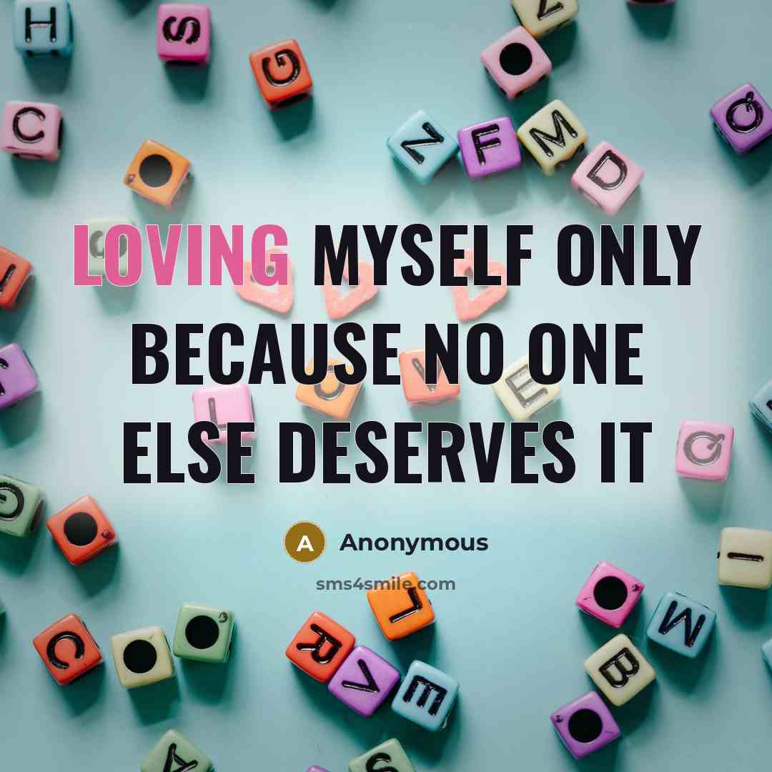 “Loving myself only because no one else deserves it” quote by Anonymous