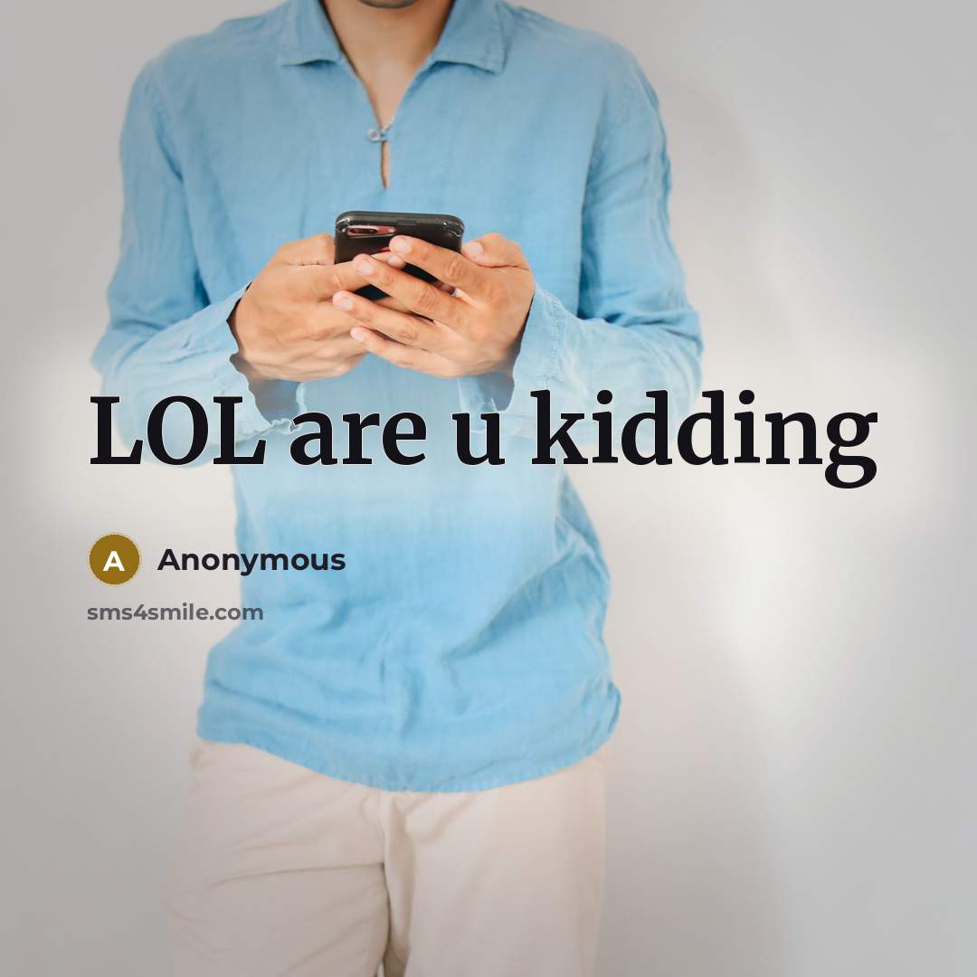 “LOL are u kidding” quote by Anonymous