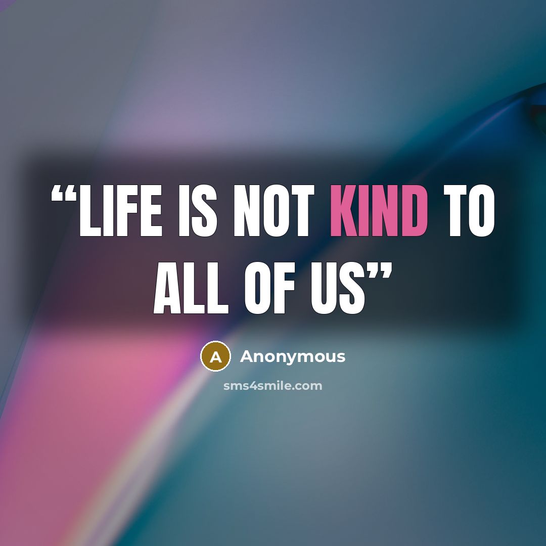 “Life is not kind to all of us” quote by Anonymous