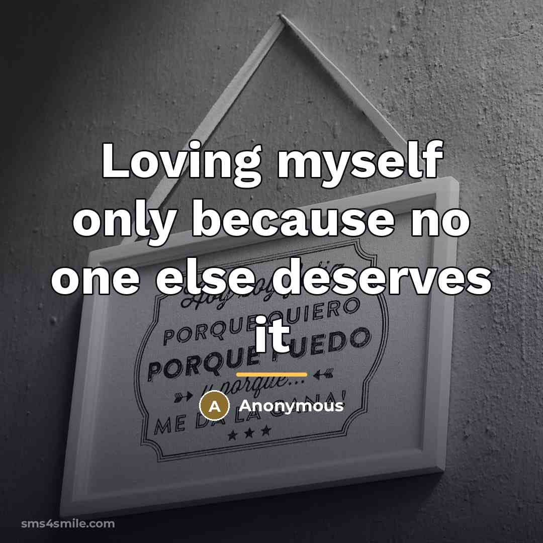 “Loving myself only because no one else deserves it…” quote by Anonymous