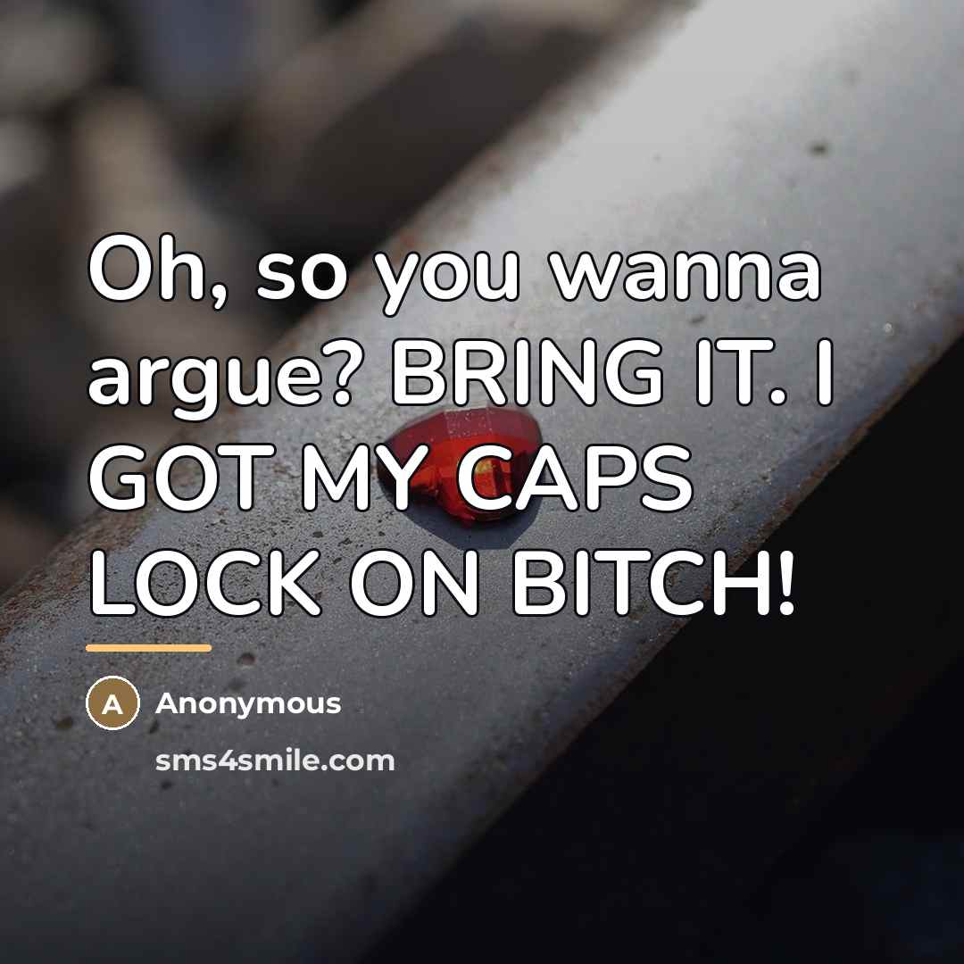 “Oh, so you wanna argue? BRING IT. I GOT MY…” quote by Anonymous