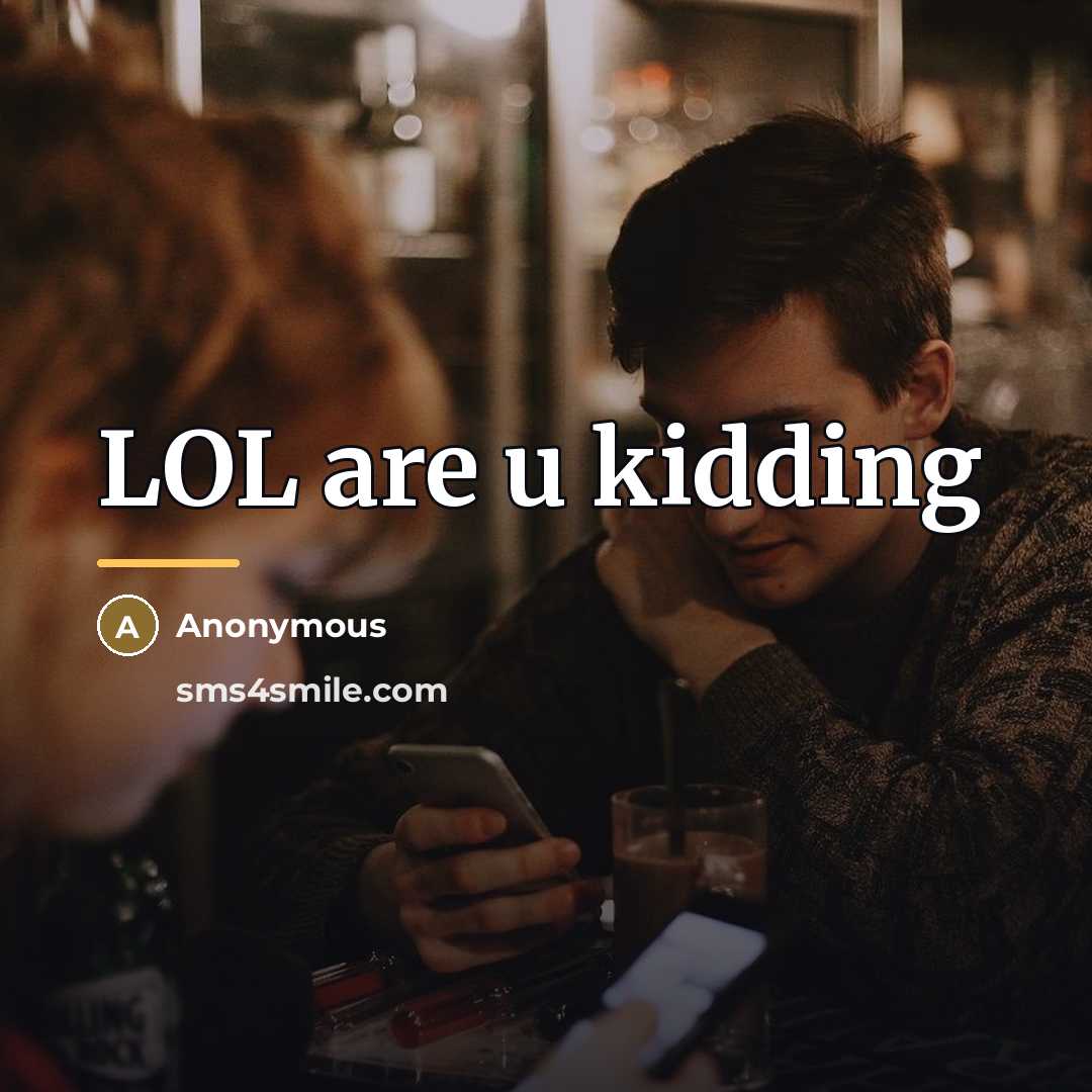 “LOL are u kidding…” quote by Anonymous