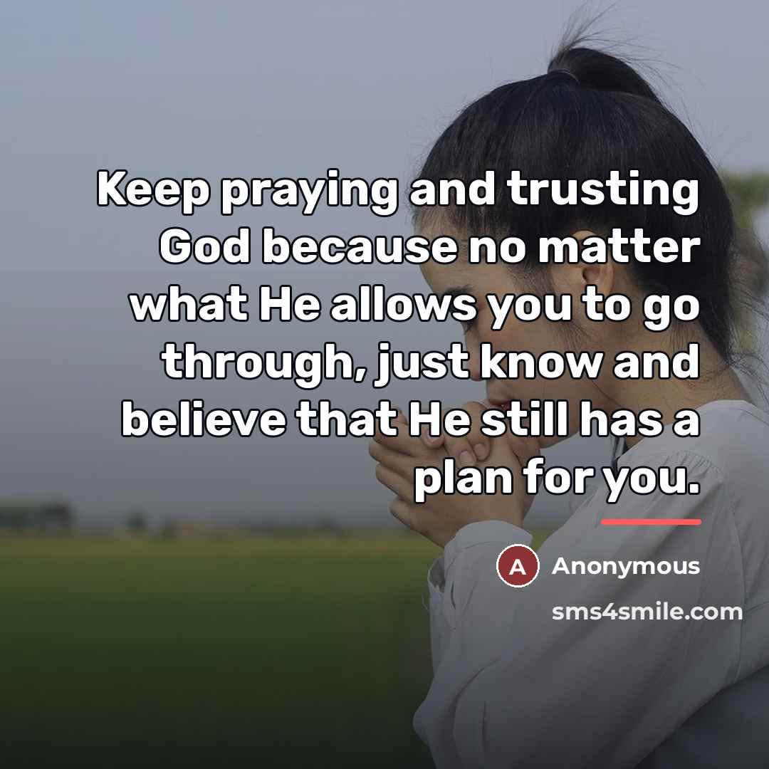 “Keep praying and trusting God because no matter what He…” quote by Anonymous