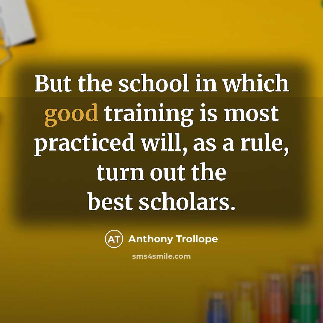 “But the school in which good training is most practiced…” quote by Anthony Trollope