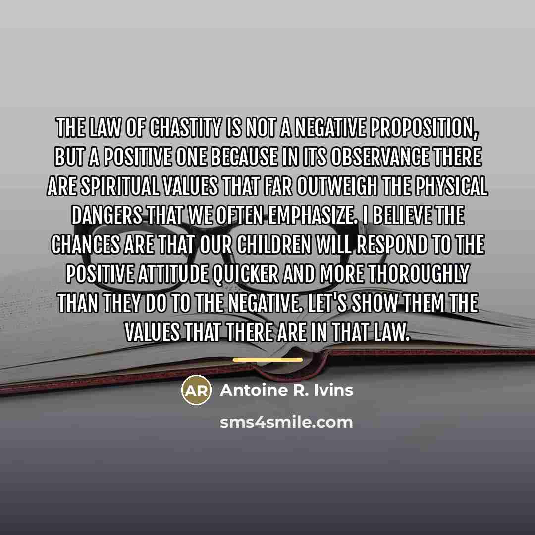 “The law of chastity is not a negative proposition, but…” quote by Antoine R. Ivins