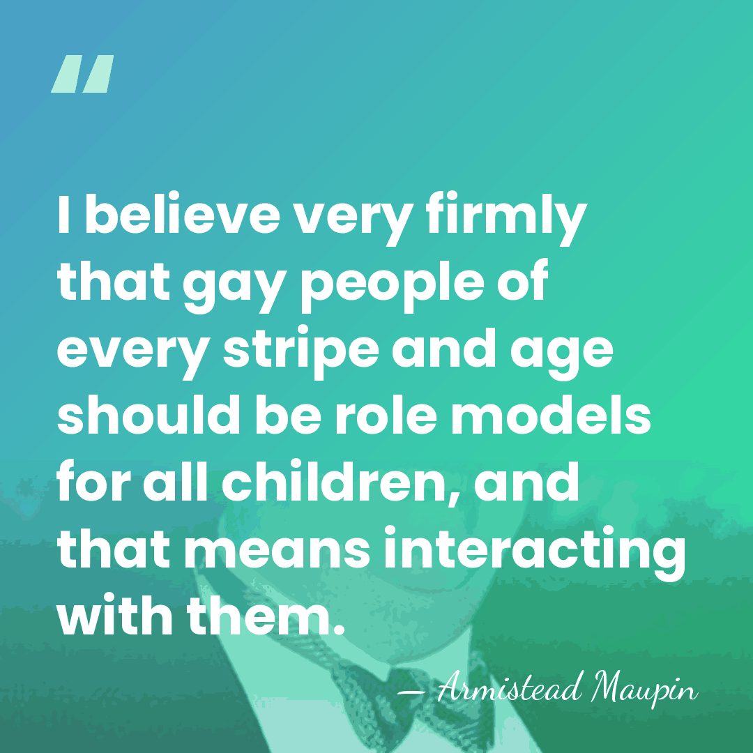 I believe very firmly that gay people of every stripe and age&hellip; - Armistead Maupin
