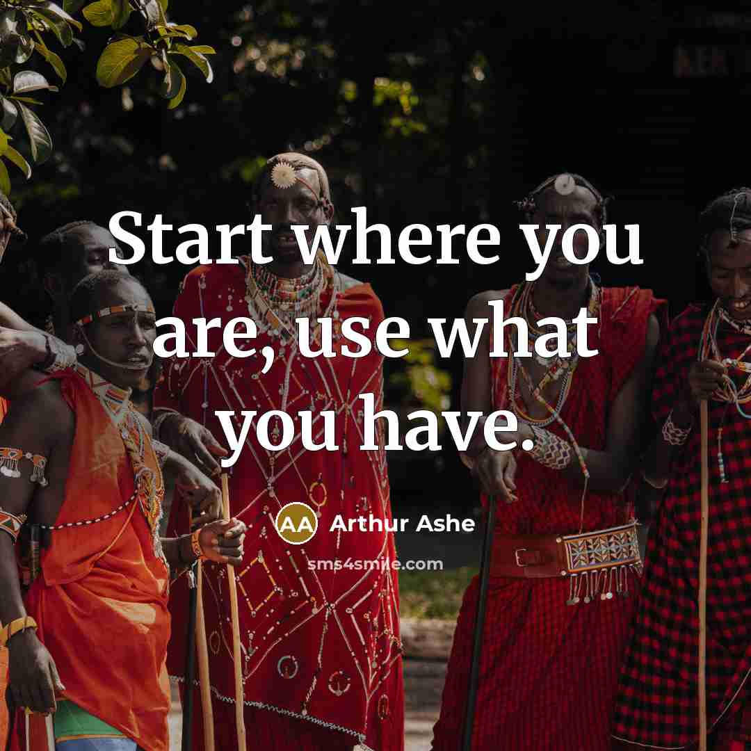 “Start where you are, use what you have.…” quote by Arthur Ashe