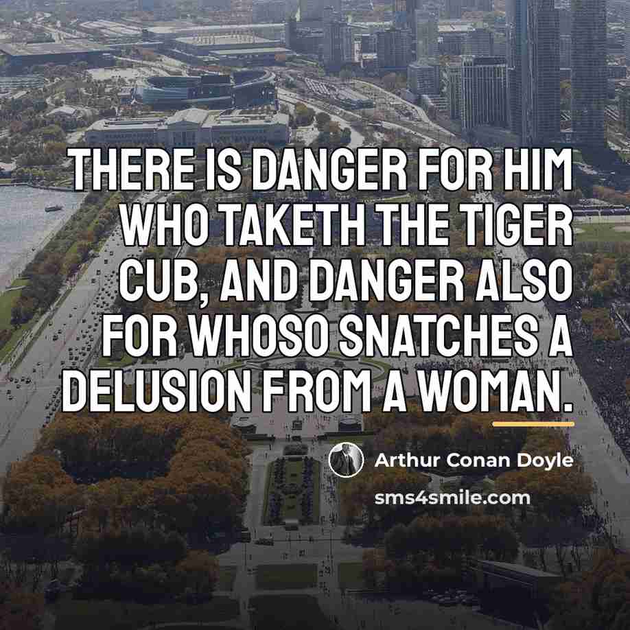 “There is danger for him who taketh the tiger cub,…” quote by Arthur Conan Doyle