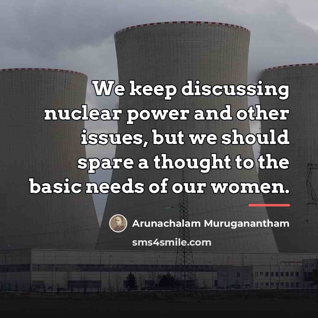 “We keep discussing nuclear power and other issues, but we…” quote by Arunachalam Muruganantham