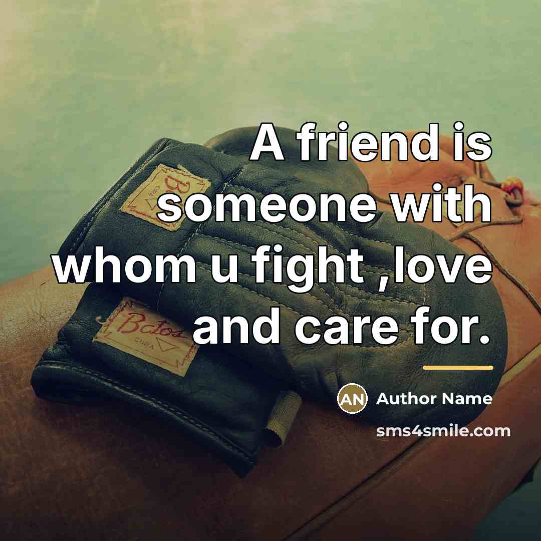 “A friend is someone with whom u fight ,love and…” quote by Author Name