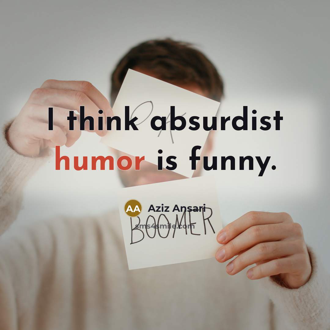 “I think absurdist humor is funny.…” quote by Aziz Ansari
