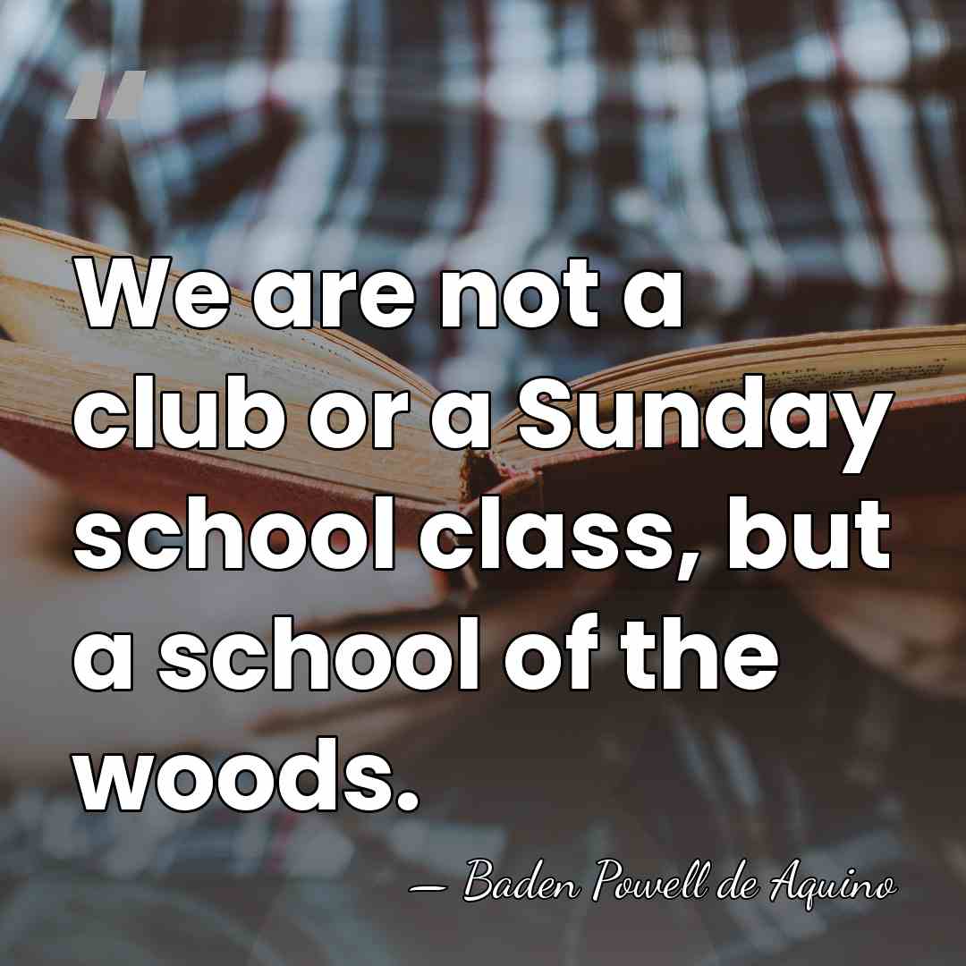 We are not a club or a Sunday school class, but a&hellip; - Baden Powell de Aquino
