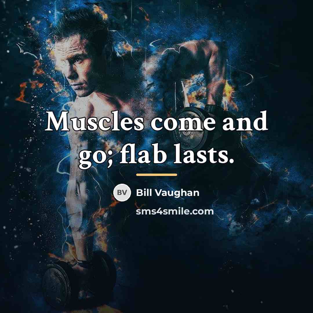“Muscles come and go; flab lasts.…” quote by Bill Vaughan