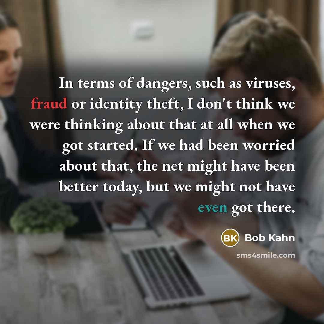 “In terms of dangers, such as viruses, fraud or identity…” quote by Bob Kahn
