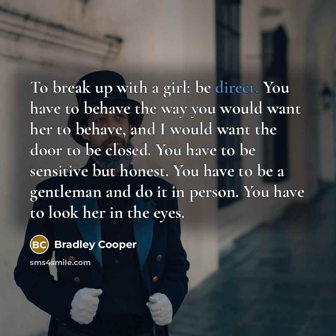 “To break up with a girl: be direct. You have…” quote by Bradley Cooper