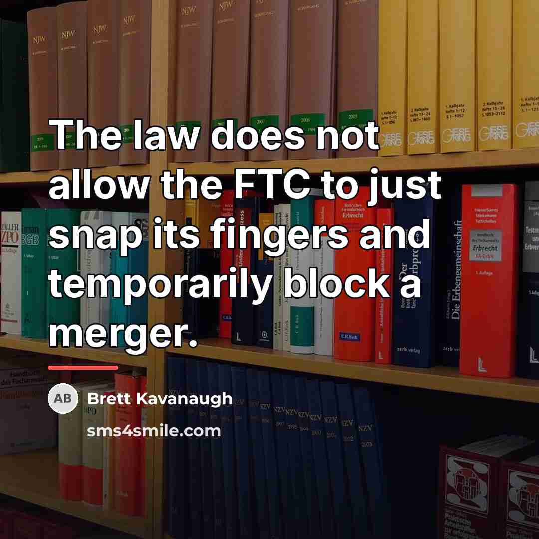 “The law does not allow the FTC to just snap…” quote by Brett Kavanaugh