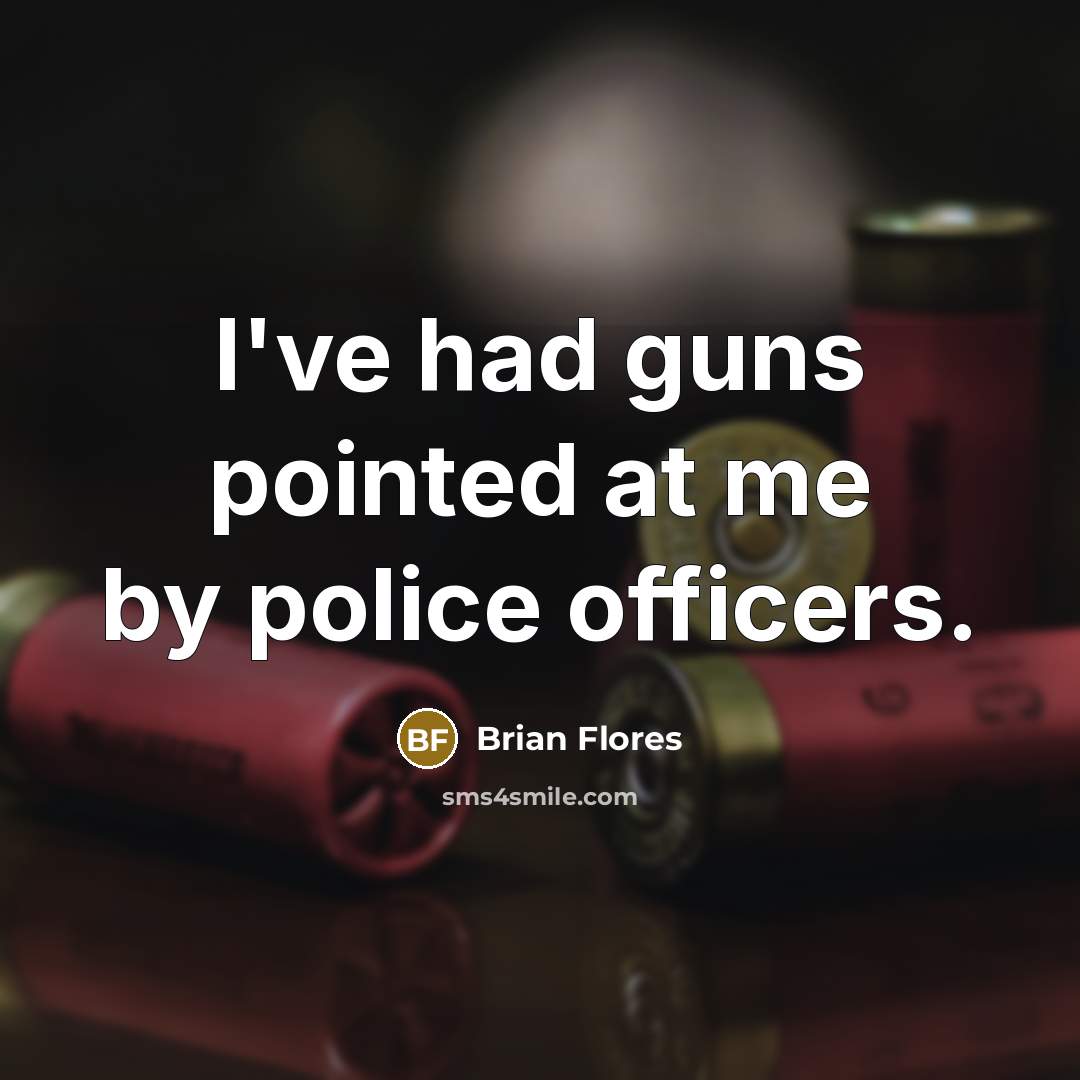 “I've had guns pointed at me by police officers.…” quote by Brian Flores