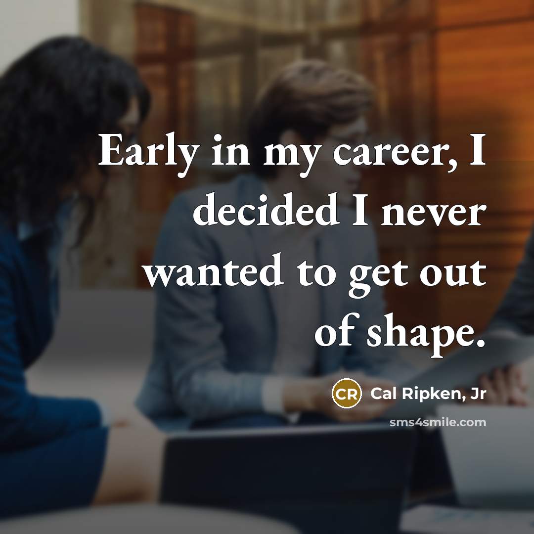 “Early in my career, I decided I never wanted to…” quote by Cal Ripken, Jr