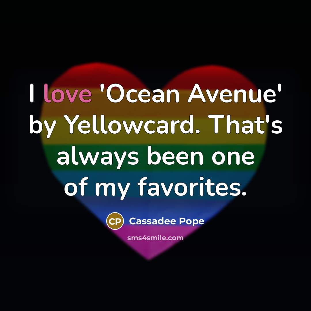 “I love 'Ocean Avenue' by Yellowcard. That's always been one…” quote by Cassadee Pope