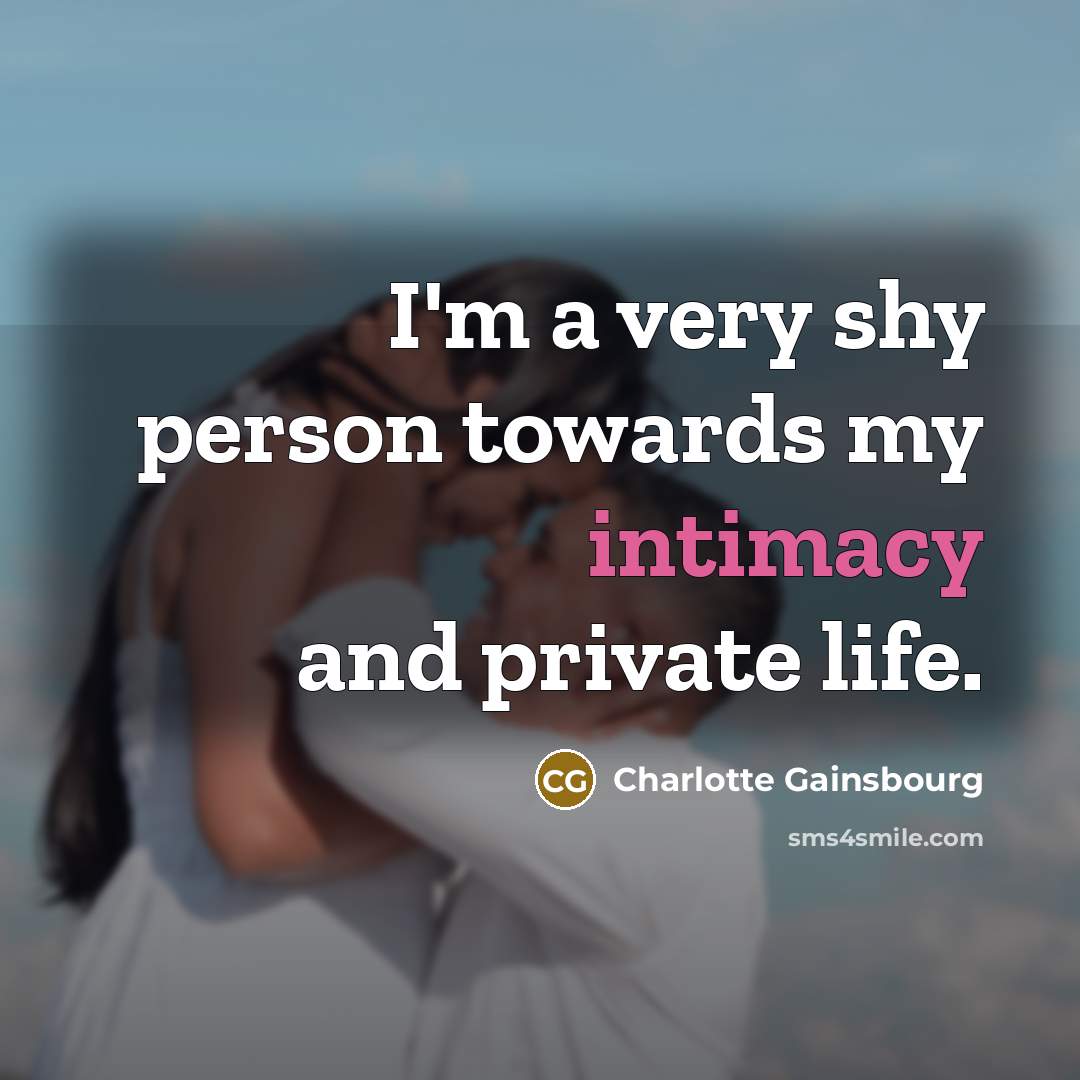 “I'm a very shy person towards my intimacy and private…” quote by Charlotte Gainsbourg