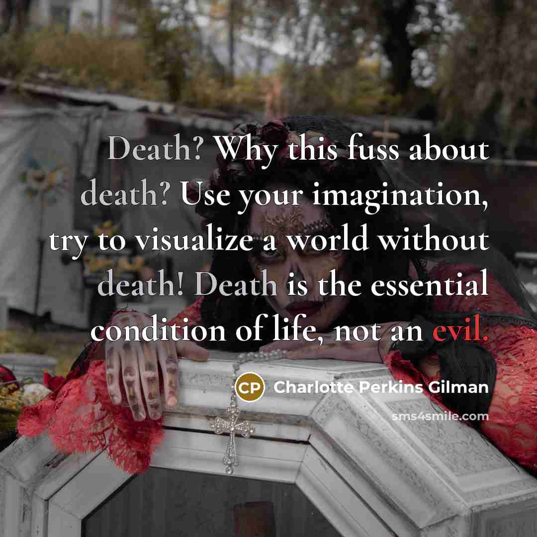 “Death? Why this fuss about death? Use your imagination, try…” quote by Charlotte Perkins Gilman