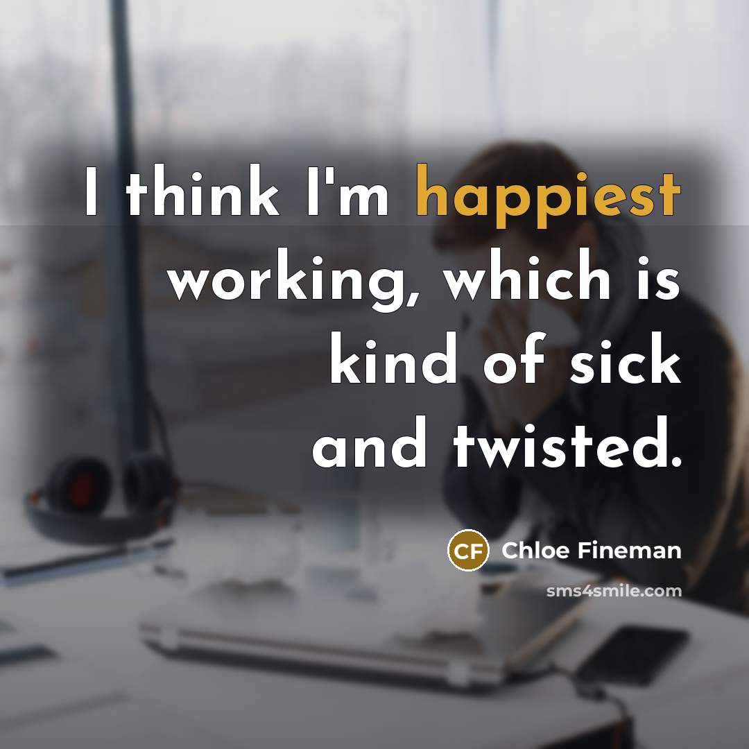 “I think I'm happiest working, which is kind of sick and twisted.” quote by Chloe Fineman