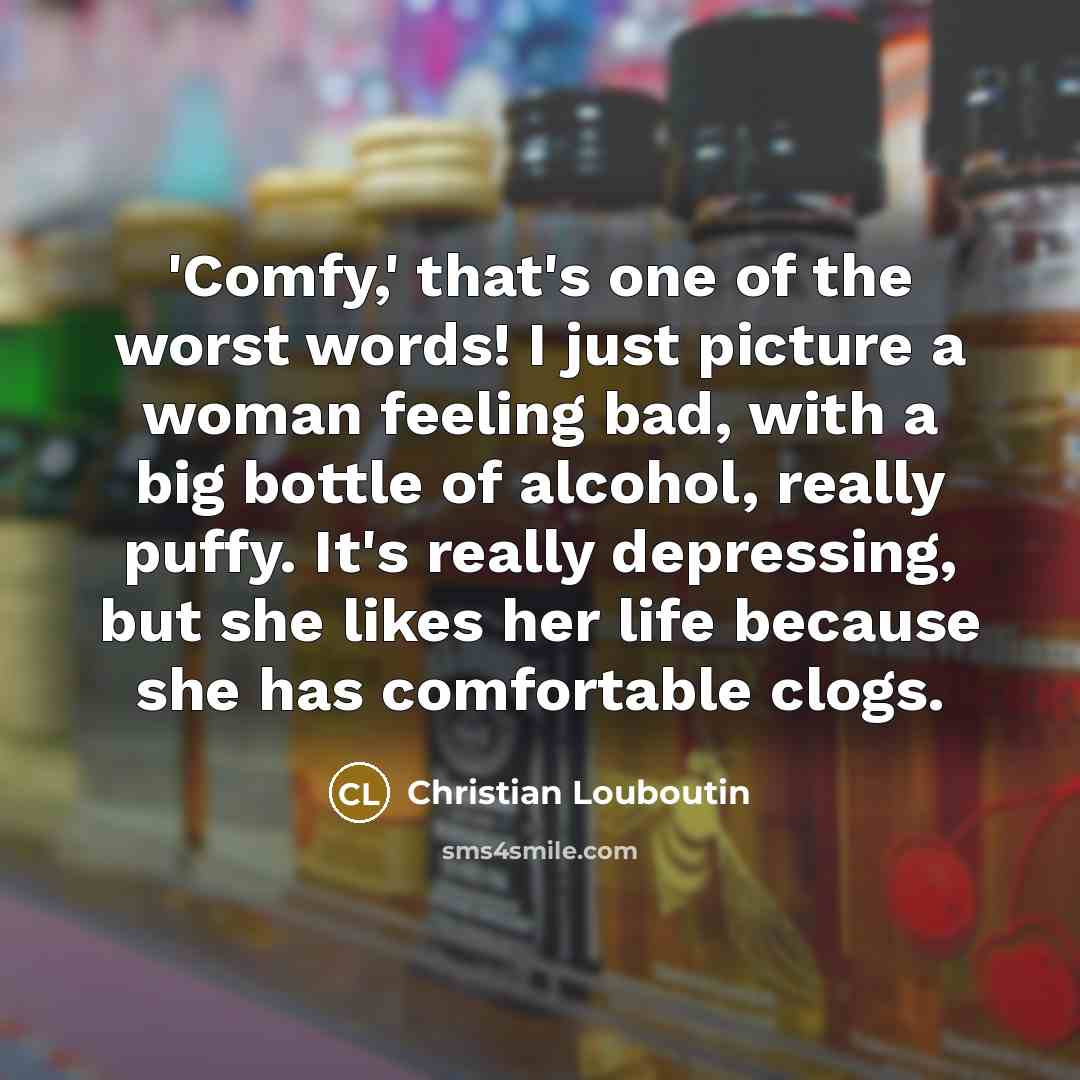 “'Comfy,' that's one of the worst words! I just picture…” quote by Christian Louboutin