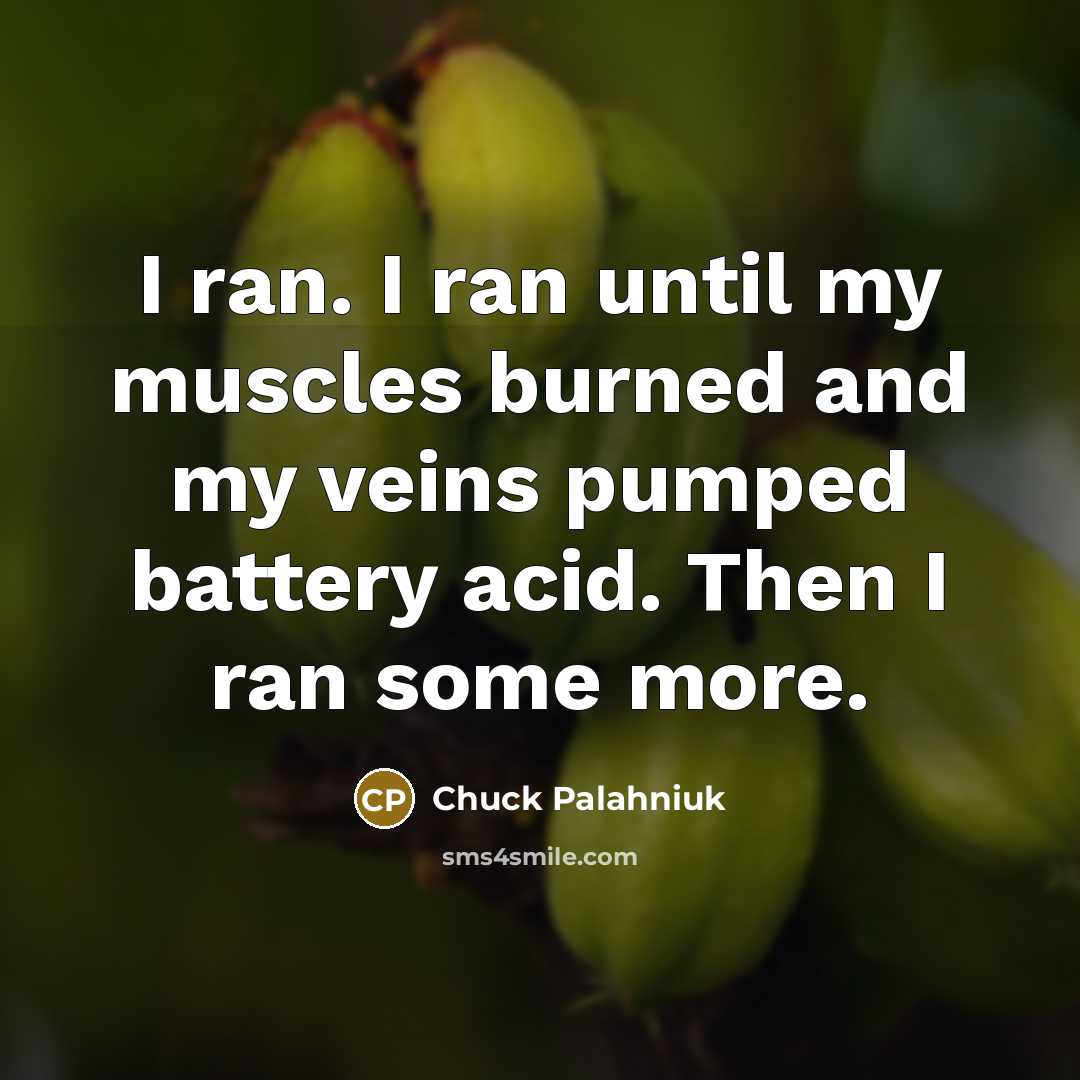 “I ran. I ran until my muscles burned and my…” quote by Chuck Palahniuk