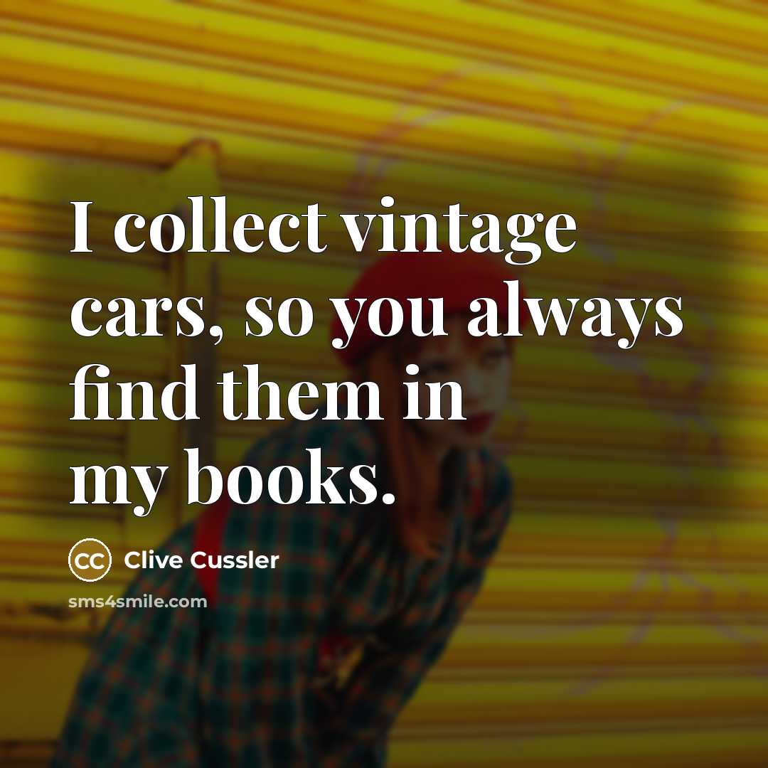 “I collect vintage cars, so you always find them in…” quote by Clive Cussler